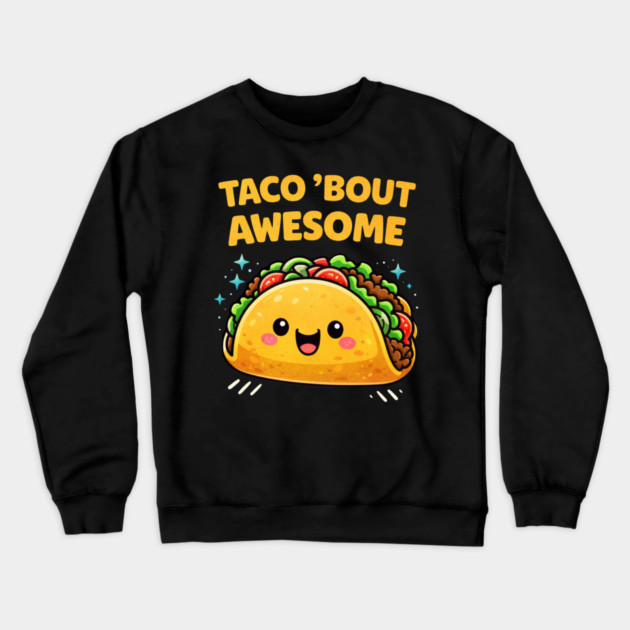 Taco Bout Awesome Funny Pun Kawaii Cute Food Lover Humor Crewneck Sweatshirt by shirtlux