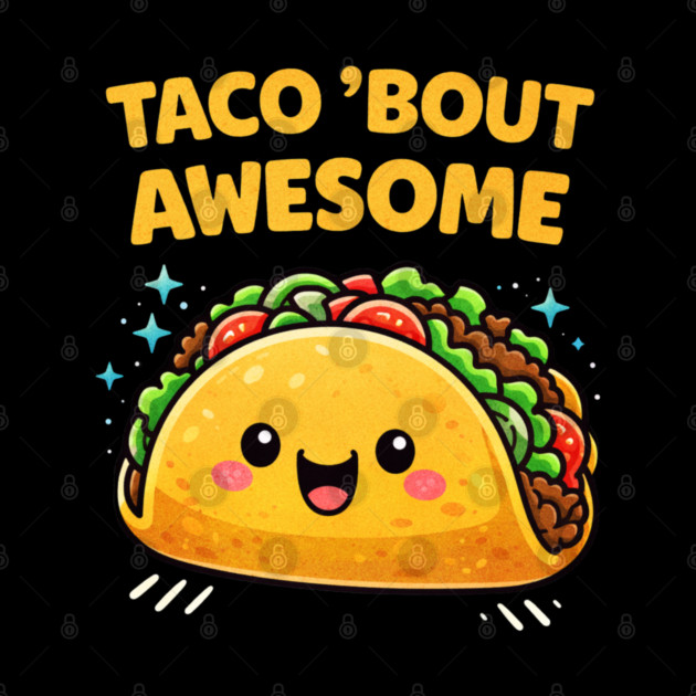 Taco Bout Awesome Funny Pun Kawaii Cute Food Lover Humor by shirtlux