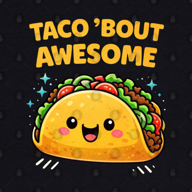 Taco Bout Awesome Funny Pun Kawaii Cute Food Lover Humor by shirtlux
