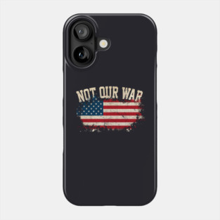 Not Our War Phone Case