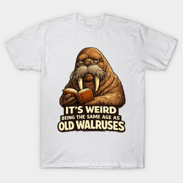 Funny Walrus Aging Humor Meme Same Age Old Walruses T-Shirt by shirtlux
