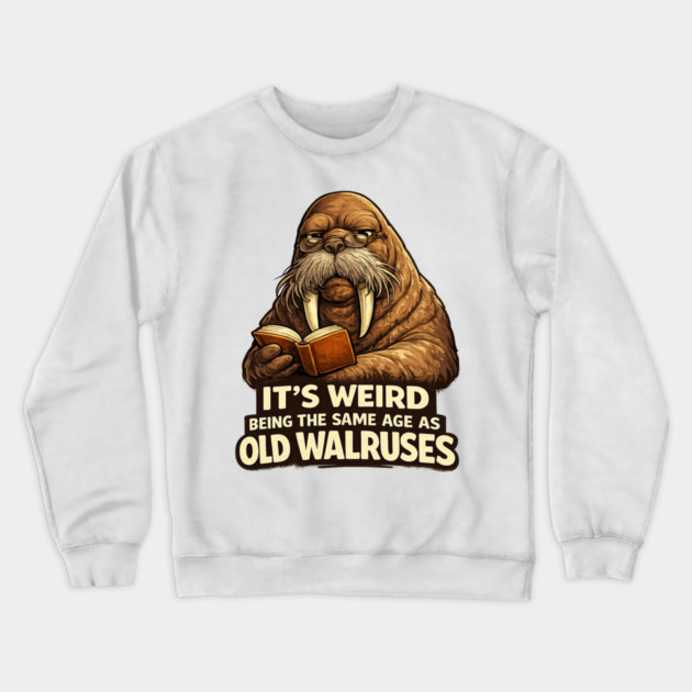 Funny Walrus Aging Humor Meme Same Age Old Walruses Crewneck Sweatshirt by shirtlux