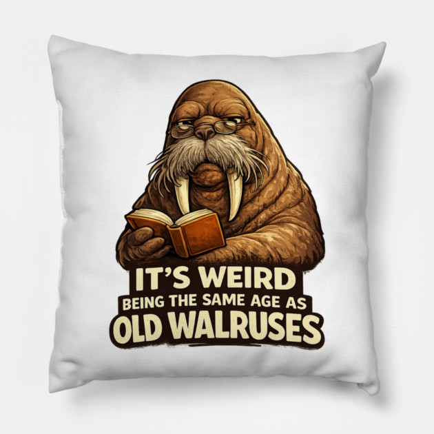 Funny Walrus Aging Humor Meme Same Age Old Walruses Pillow by shirtlux