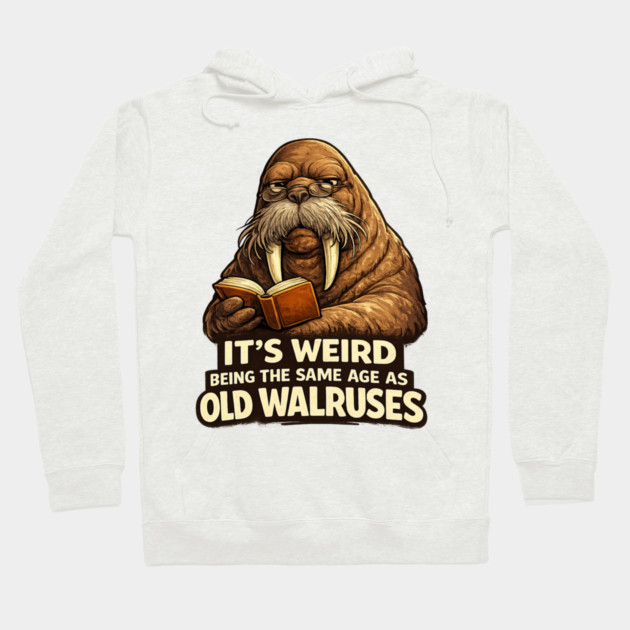 Funny Walrus Aging Humor Meme Same Age Old Walruses Hoodie by shirtlux