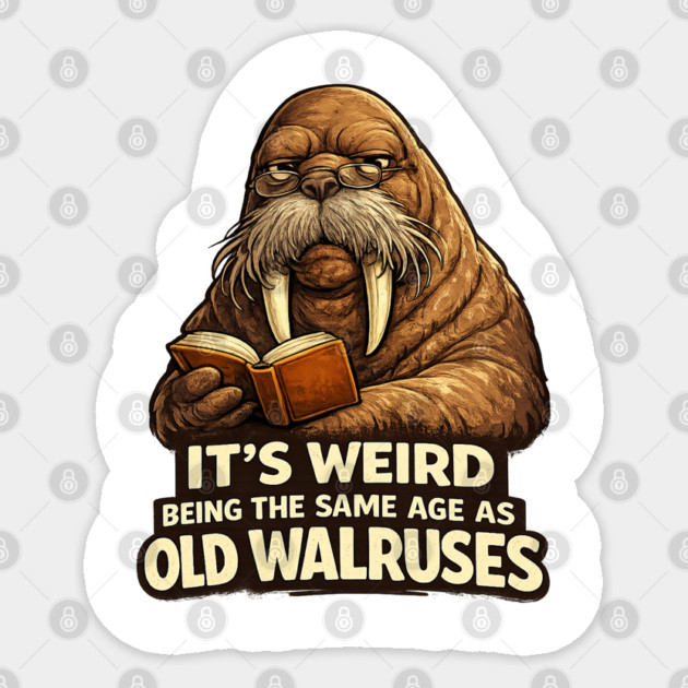 Funny Walrus Aging Humor Meme Same Age Old Walruses Sticker by shirtlux