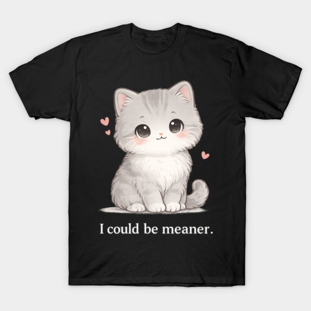 Funny I Could Be Meaner Cute Kitty Cat Humor T-Shirt by shirtlux