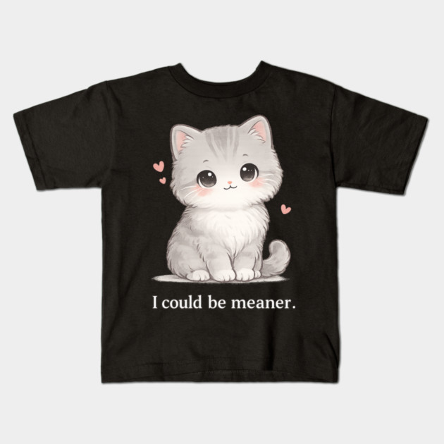 Funny I Could Be Meaner Cute Kitty Cat Humor Kids T-Shirt by shirtlux