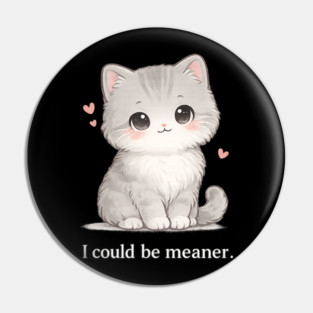 Funny I Could Be Meaner Cute Kitty Cat Humor Pin