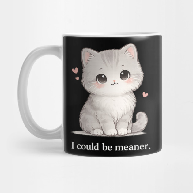 Funny I Could Be Meaner Cute Kitty Cat Humor by shirtlux