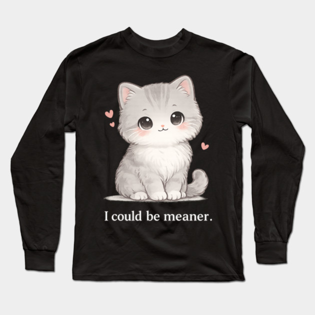 Funny I Could Be Meaner Cute Kitty Cat Humor Long Sleeve T-Shirt by shirtlux