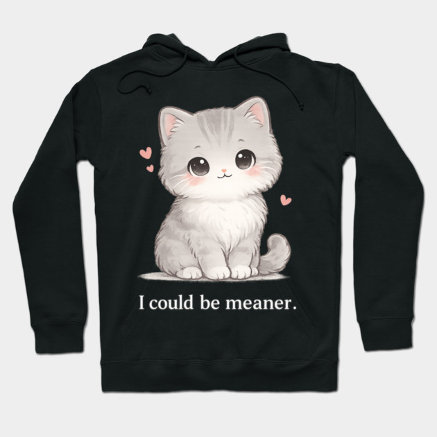 Funny I Could Be Meaner Cute Kitty Cat Humor Hoodie by shirtlux