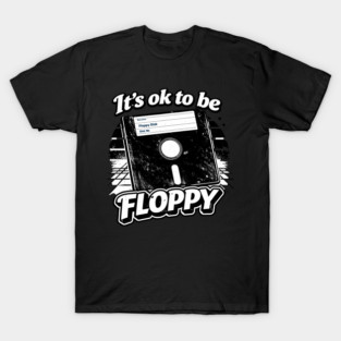 It's ok to be Floppy T-Shirt