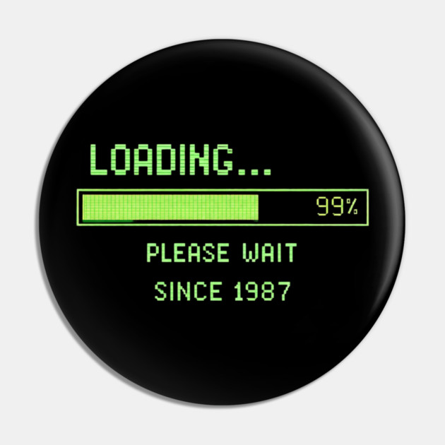 Loading… Please Wait Since 1987 – Retro Computer Humor Pin by CrazyGirl