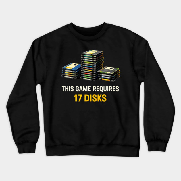 This Game Requires 17 Disks – Retro Gaming Humor Crewneck Sweatshirt by CrazyGirl