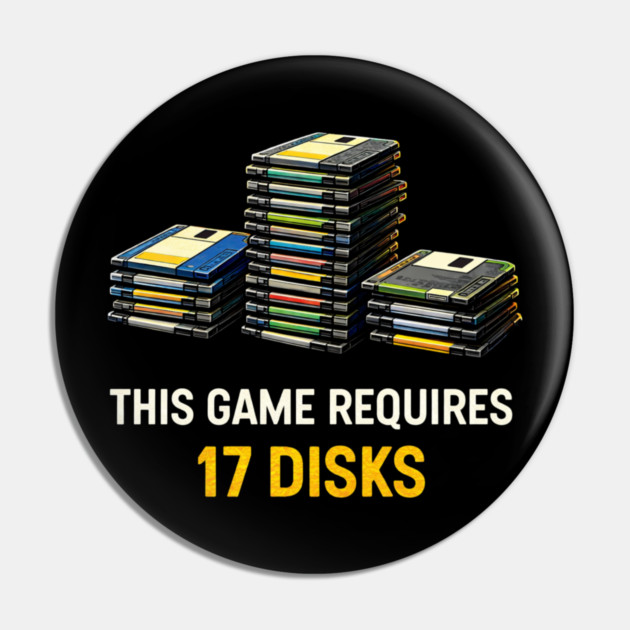 This Game Requires 17 Disks – Retro Gaming Humor Pin by CrazyGirl