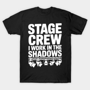 Stage Crew I Work in the Shadows T-Shirt