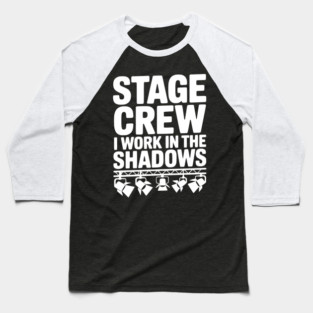 Stage Crew I Work in the Shadows Baseball T-Shirt