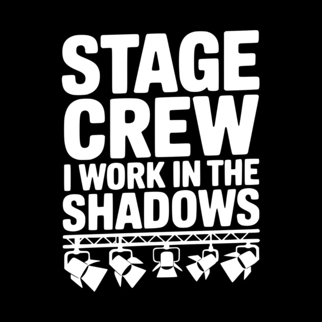 Stage Crew I Work in the Shadows by Frank Ring