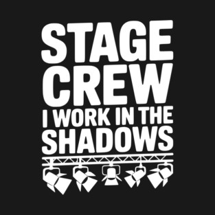 Stage Crew I Work in the Shadows T-Shirt