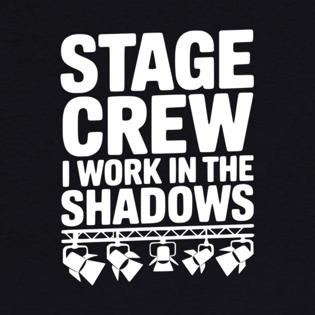 Stage Crew I Work in the Shadows by Frank Ring