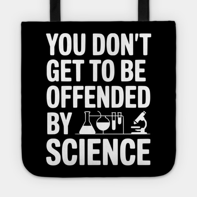 You Don't Get to be Offended by Science Tote by Frank Ring