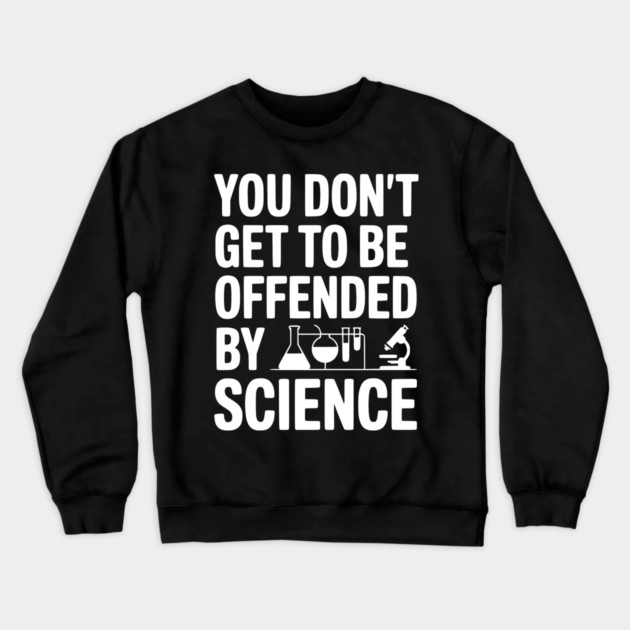 You Don't Get to be Offended by Science Crewneck Sweatshirt by Frank Ring