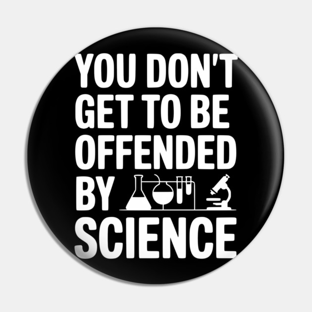 You Don't Get to be Offended by Science Pin by Frank Ring