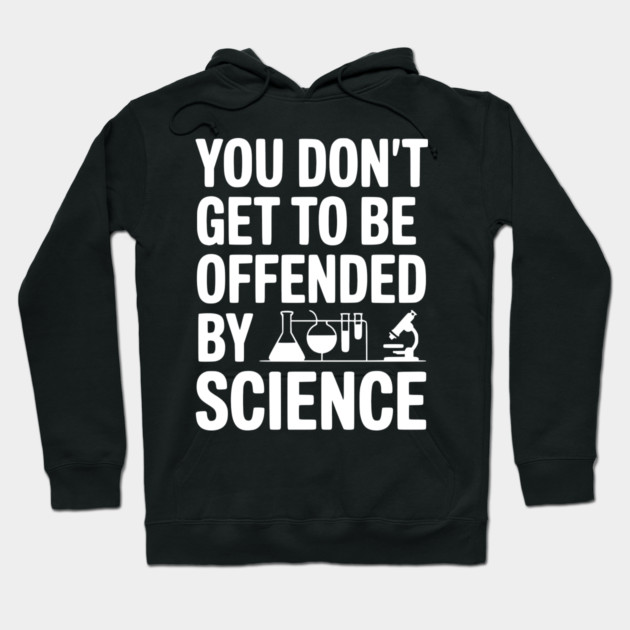 You Don't Get to be Offended by Science Hoodie by Frank Ring