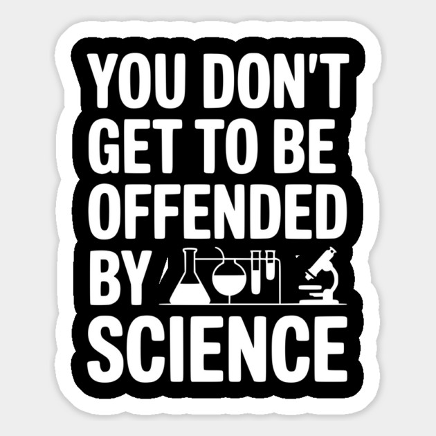 You Don't Get to be Offended by Science Magnet by Frank Ring