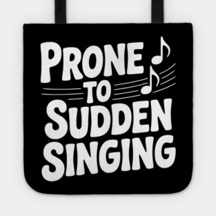 Prone to Sudden Singing Tote
