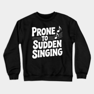 Prone to Sudden Singing Crewneck Sweatshirt