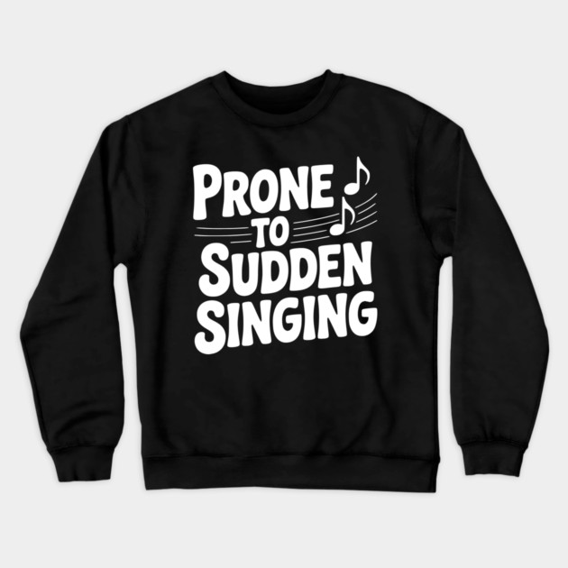 Prone to Sudden Singing Crewneck Sweatshirt by Frank Ring