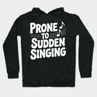 Prone to Sudden Singing Hoodie