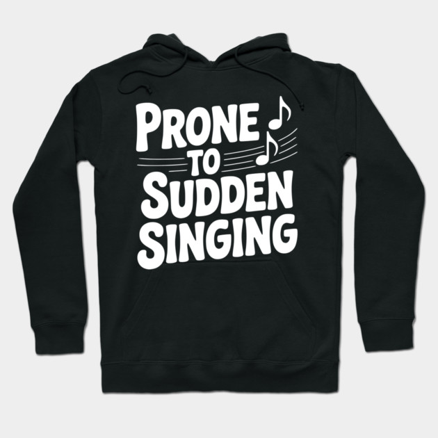 Prone to Sudden Singing Hoodie by Frank Ring