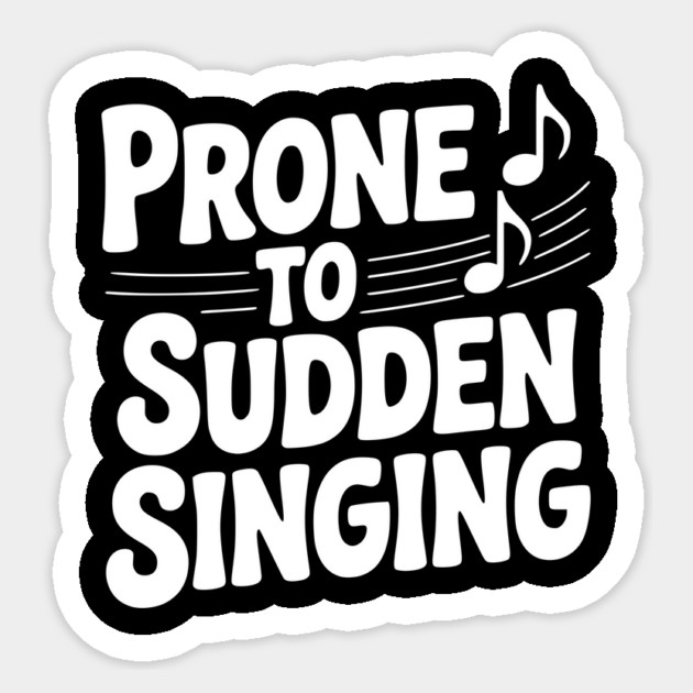 Prone to Sudden Singing Sticker by Frank Ring