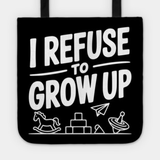 I Refuse to Grow Up Tote