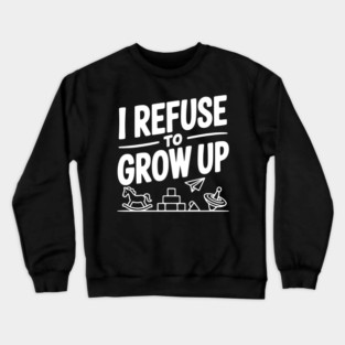 I Refuse to Grow Up Crewneck Sweatshirt
