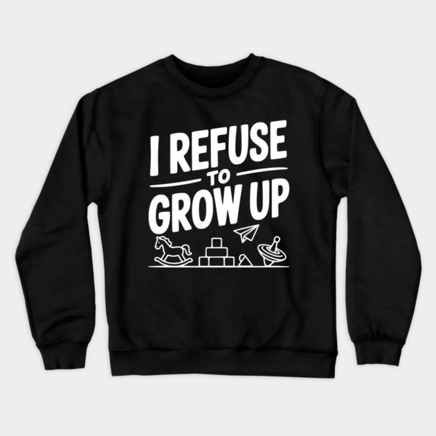 I Refuse to Grow Up Crewneck Sweatshirt by Frank Ring