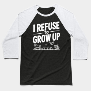 I Refuse to Grow Up Baseball T-Shirt