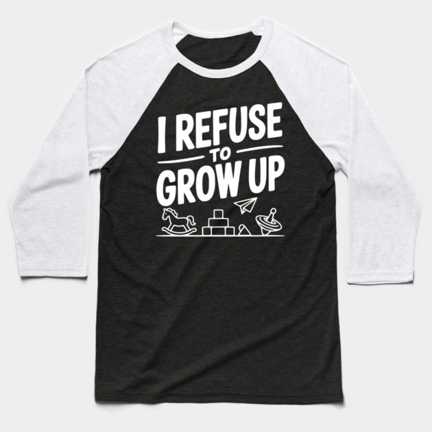 I Refuse to Grow Up Baseball T-Shirt by Frank Ring