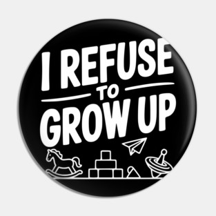 I Refuse to Grow Up Pin
