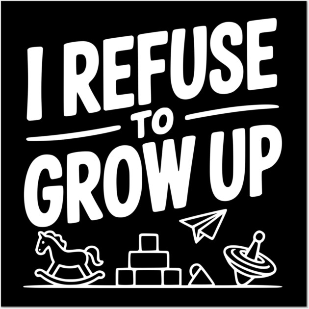 I Refuse to Grow Up Wall Art by Frank Ring