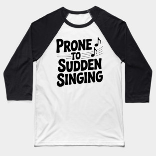 Prone to Sudden Singing Baseball T-Shirt