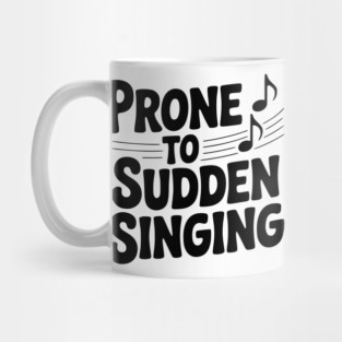Prone to Sudden Singing Mug