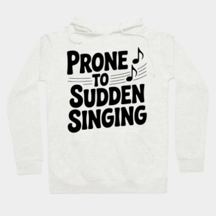 Prone to Sudden Singing Hoodie