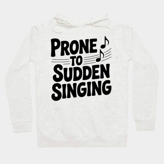 Prone to Sudden Singing Hoodie by Frank Ring
