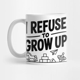 I Refuse to Grow Up Mug