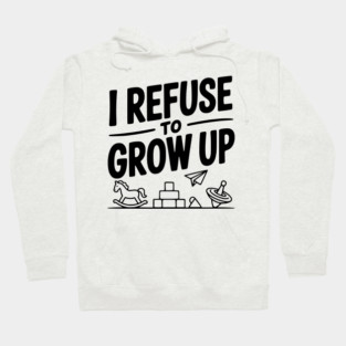 I Refuse to Grow Up Hoodie