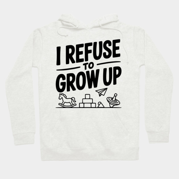 I Refuse to Grow Up Hoodie by Frank Ring