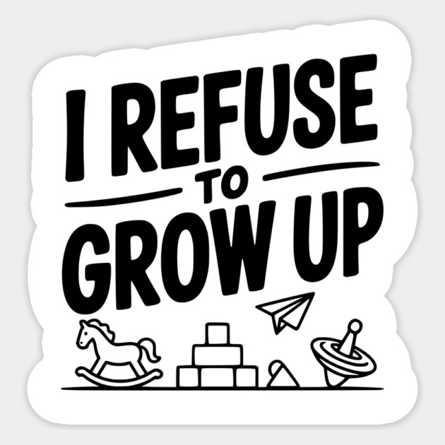 I Refuse to Grow Up Sticker by Frank Ring